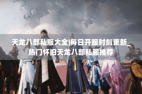 天龙八部私服大全|每日开服时刻更新_热门怀旧天龙八部私服推荐