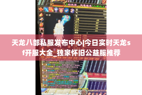 天龙八部私服发布中心|今日实时天龙sf开服大全_独家怀旧公益服推荐 天龙八部私服发布中心|今日实时天龙sf开服大全_独家怀旧公益服推荐