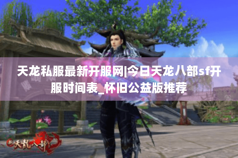 天龙私服最新开服网|今日天龙八部sf开服时间表_怀旧公益版推荐 天龙私服最新开服网|今日天龙八部sf开服时间表_怀旧公益版推荐