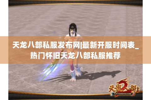 天龙八部私服发布网|最新开服时间表_热门怀旧天龙八部私服推荐