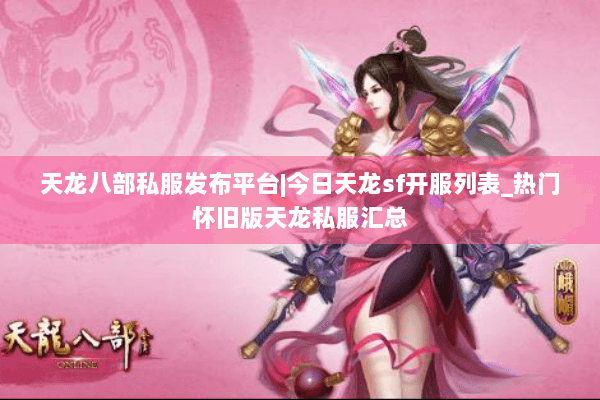 天龙八部私服发布平台|今日天龙sf开服列表_热门怀旧版天龙私服汇总 天龙八部私服发布平台|今日天龙sf开服列表_热门怀旧版天龙私服汇总