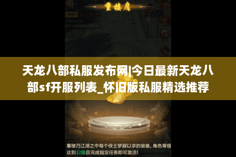 天龙八部私服发布网|今日最新天龙八部sf开服列表_怀旧版私服精选推荐
