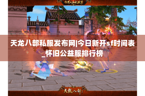 天龙八部私服发布网|今日新开sf时间表_怀旧公益服排行榜