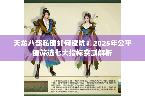 天龙八部私服如何避坑?2025年公平服筛选七大指标实测解析 天龙八部私服如何避坑?2025年公平服筛选七大指标实测解析