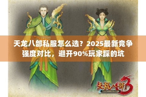天龙八部私服怎么选？2025最新竞争强度对比，避开90%玩家踩的坑