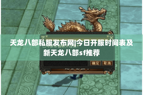 天龙八部私服发布网|今日开服时间表及新天龙八部sf推荐