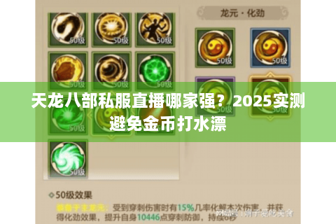 天龙八部私服直播哪家强?2025实测避免金币打水漂 天龙八部私服直播哪家强?2025实测避免金币打水漂