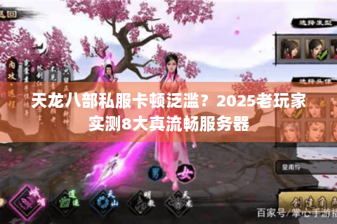 天龙八部私服卡顿泛滥?2025老玩家实测8大真流畅服务器 天龙八部私服卡顿泛滥?2025老玩家实测8大真流畅服务器