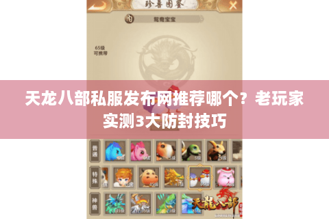 天龙八部私服发布网推荐哪个？老玩家实测3大防封技巧