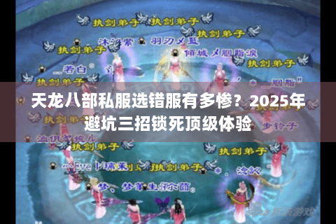 天龙八部私服选错服有多惨？2025年避坑三招锁死顶级体验