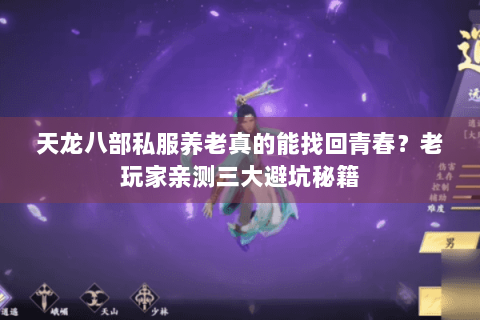 天龙八部私服养老真的能找回青春？老玩家亲测三大避坑秘籍