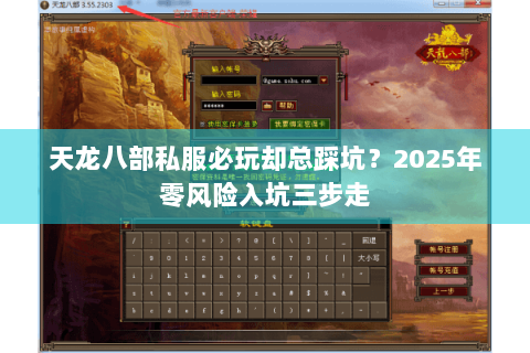 天龙八部私服必玩却总踩坑?2025年零风险入坑三步走 天龙八部私服必玩却总踩坑?2025年零风险入坑三步走