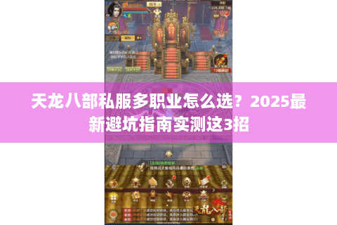天龙八部私服多职业怎么选?2025最新避坑指南实测这3招 天龙八部私服多职业怎么选?2025最新避坑指南实测这3招
