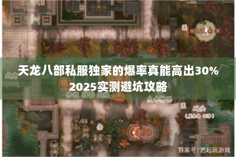 天龙八部私服独家的爆率真能高出30%2025实测避坑攻略 天龙八部私服独家的爆率真能高出30%2025实测避坑攻略