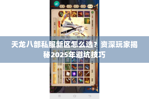 天龙八部私服新区怎么选？资深玩家揭秘2025年避坑技巧