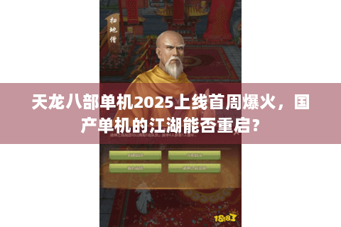 天龙八部单机2025上线首周爆火，国产单机的江湖能否重启？