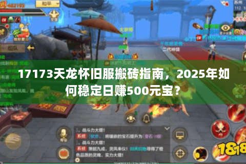 17173天龙怀旧服搬砖指南，2025年如何稳定日赚500元宝？