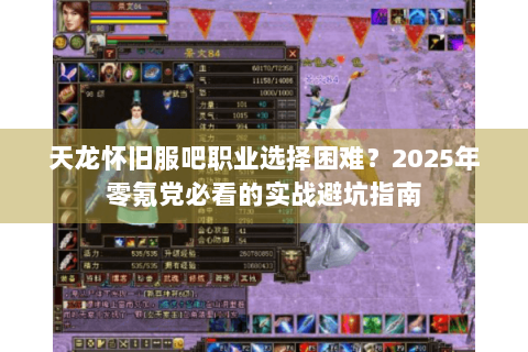 天龙怀旧服吧职业选择困难？2025年零氪党必看的实战避坑指南