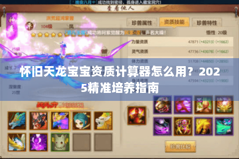 怀旧天龙宝宝资质计算器怎么用?2025精准培养指南 怀旧天龙宝宝资质计算器怎么用?2025精准培养指南
