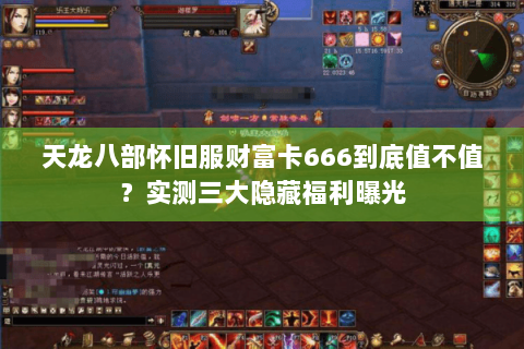 天龙八部怀旧服财富卡666到底值不值？实测三大隐藏福利曝光