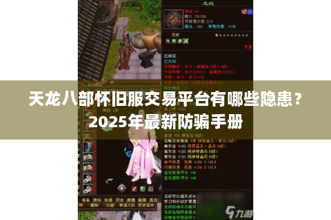 天龙八部怀旧服交易平台有哪些隐患?2025年最新防骗手册 天龙八部怀旧服交易平台有哪些隐患?2025年最新防骗手册