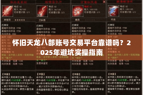 怀旧天龙八部账号交易平台靠谱吗？2025年避坑实操指南