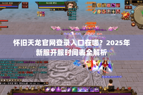 怀旧天龙官网登录入口在哪？2025年新服开服时间表全解析