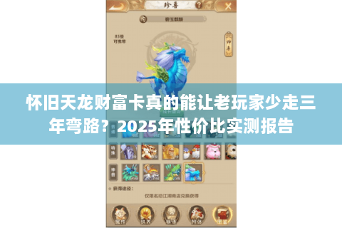怀旧天龙财富卡真的能让老玩家少走三年弯路？2025年性价比实测报告
