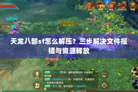天龙八部sf怎么解压？三步解决文件报错与资源释放
