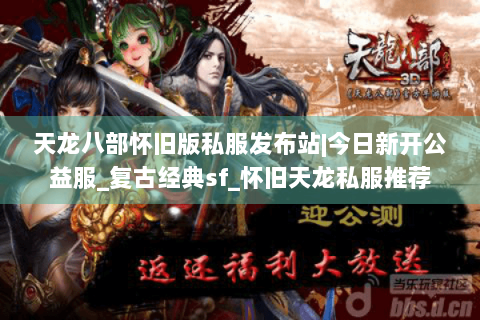 天龙八部怀旧版私服发布站|今日新开公益服_复古经典sf_怀旧天龙私服推荐 天龙八部怀旧版私服发布站|今日新开公益服_复古经典sf_怀旧天龙私服推荐