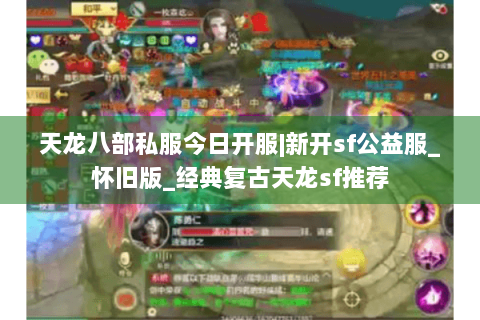 天龙八部私服今日开服|新开sf公益服_怀旧版_经典复古天龙sf推荐