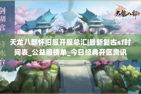 天龙八部怀旧服开服总汇|最新复古sf时间表_公益服榜单_今日经典开区资讯 天龙八部怀旧服开服总汇|最新复古sf时间表_公益服榜单_今日经典开区资讯