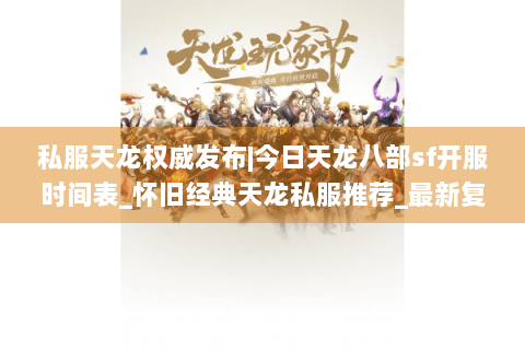 私服天龙权威发布|今日天龙八部sf开服时间表_怀旧经典天龙私服推荐_最新复古sf资讯