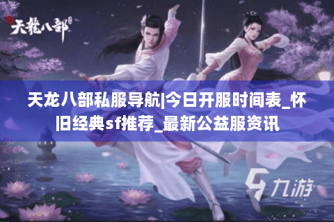 天龙八部私服导航|今日开服时间表_怀旧经典sf推荐_最新公益服资讯 天龙八部私服导航|今日开服时间表_怀旧经典sf推荐_最新公益服资讯
