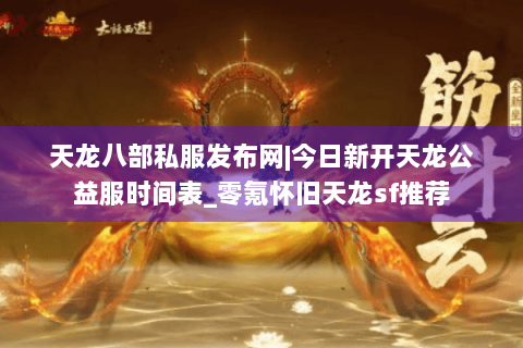 天龙八部私服发布网|今日新开天龙公益服时间表_零氪怀旧天龙sf推荐 天龙八部私服发布网|今日新开天龙公益服时间表_零氪怀旧天龙sf推荐