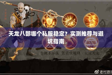 天龙八部哪个私服稳定?实测推荐与避坑指南 天龙八部哪个私服稳定?实测推荐与避坑指南