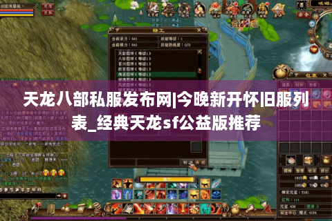 天龙八部私服发布网|今晚新开怀旧服列表_经典天龙sf公益版推荐 天龙八部私服发布网|今晚新开怀旧服列表_经典天龙sf公益版推荐