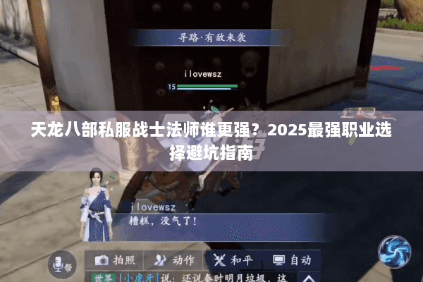 天龙八部私服战士法师谁更强?2025最强职业选择避坑指南 天龙八部私服战士法师谁更强?2025最强职业选择避坑指南
