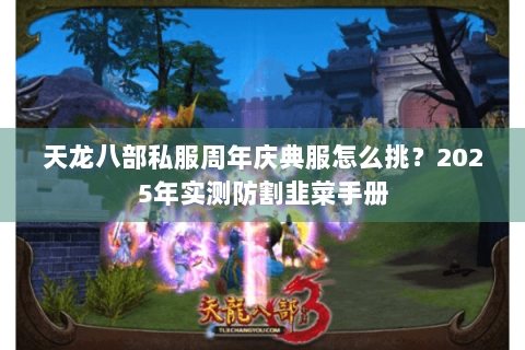 天龙八部私服周年庆典服怎么挑?2025年实测防割韭菜手册 天龙八部私服周年庆典服怎么挑?2025年实测防割韭菜手册