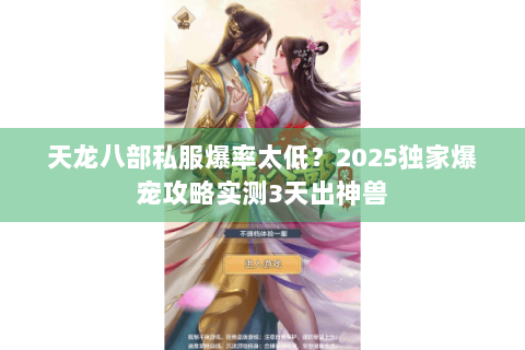 天龙八部私服爆率太低?2025独家爆宠攻略实测3天出神兽 天龙八部私服爆率太低?2025独家爆宠攻略实测3天出神兽
