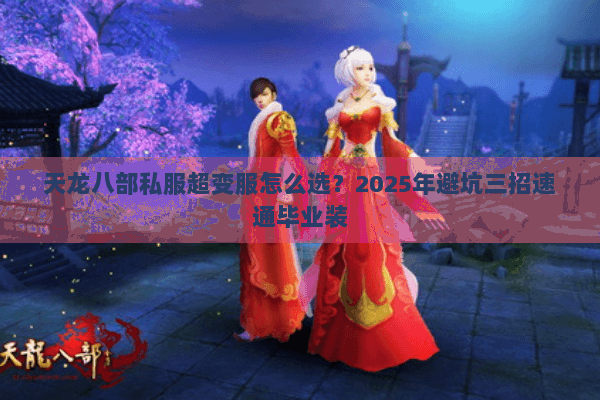 天龙八部私服超变服怎么选？2025年避坑三招速通毕业装