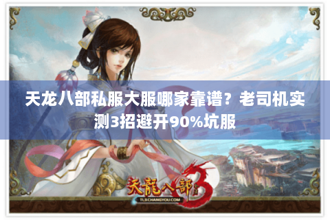 天龙八部私服大服哪家靠谱？老司机实测3招避开90%坑服