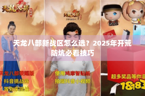 天龙八部新战区怎么选？2025年开荒防坑必看技巧