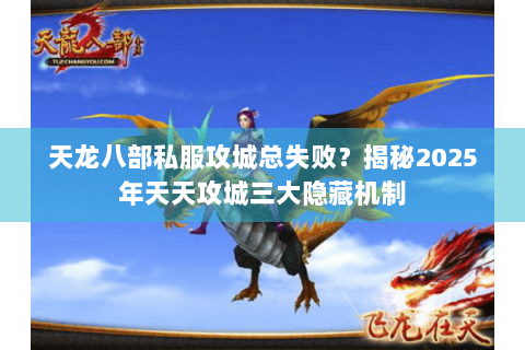 天龙八部私服攻城总失败？揭秘2025年天天攻城三大隐藏机制