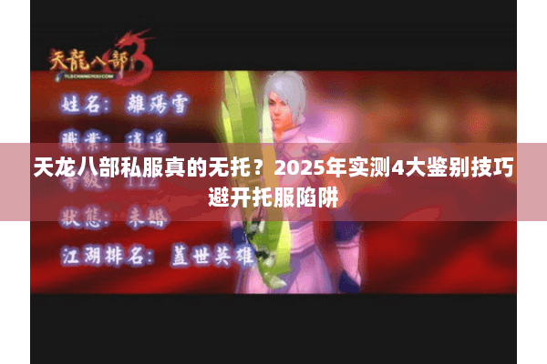 天龙八部私服真的无托?2025年实测4大鉴别技巧避开托服陷阱 天龙八部私服真的无托?2025年实测4大鉴别技巧避开托服陷阱