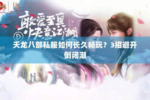 天龙八部私服如何长久畅玩？3招避开倒闭潮