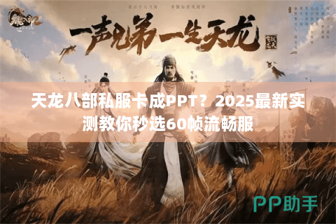 天龙八部私服卡成PPT?2025最新实测教你秒选60帧流畅服 天龙八部私服卡成PPT?2025最新实测教你秒选60帧流畅服