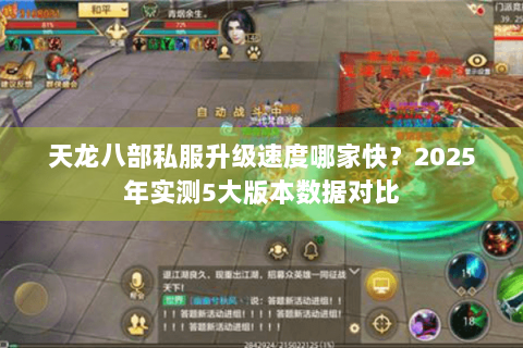 天龙八部私服升级速度哪家快？2025年实测5大版本数据对比