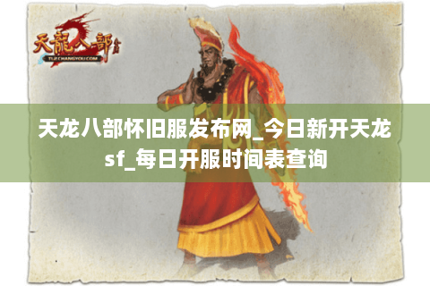 天龙八部怀旧服发布网_今日新开天龙sf_每日开服时间表查询 天龙八部怀旧服发布网_今日新开天龙sf_每日开服时间表查询