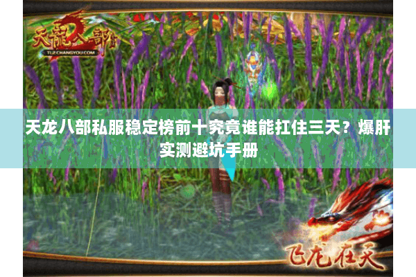 天龙八部私服稳定榜前十究竟谁能扛住三天？爆肝实测避坑手册